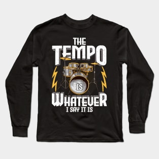 The Tempo Is Whatever I Say It Is Drummer Musician Long Sleeve T-Shirt